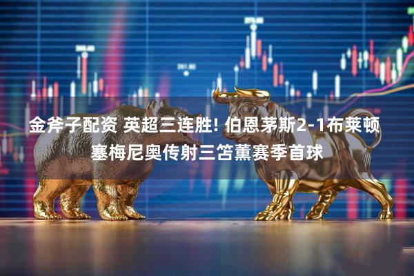 金斧子配资 英超三连胜! 伯恩茅斯2-1布莱顿 塞梅尼奥传射三笘薫赛季首球