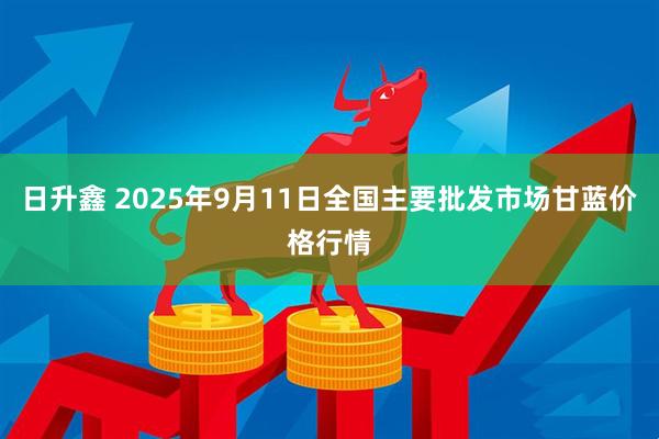 日升鑫 2025年9月11日全国主要批发市场甘蓝价格行情