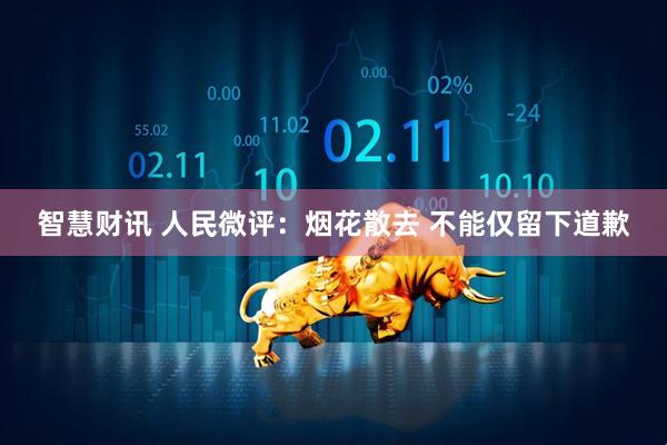 智慧财讯 人民微评：烟花散去 不能仅留下道歉