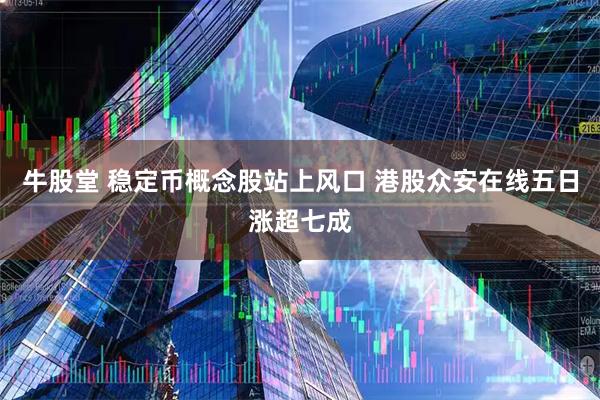 牛股堂 稳定币概念股站上风口 港股众安在线五日涨超七成