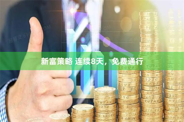 新富策略 连续8天，免费通行