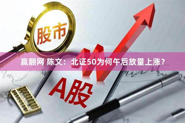 赢翻网 陈文：北证50为何午后放量上涨？
